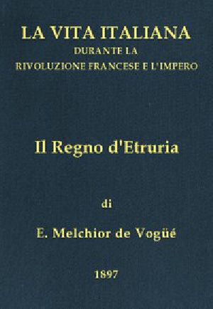 [Gutenberg 43174] • Il Regno d'Etruria / La vita italiana durante la Rivoluzione francese e l'Impero